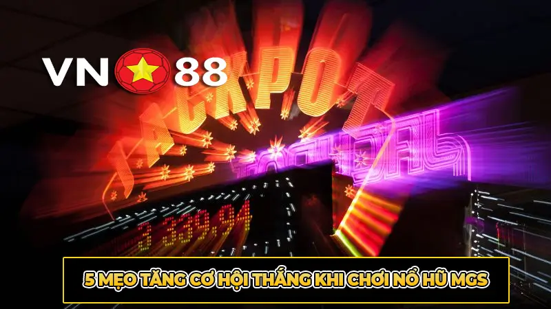 5 Mẹo tăng cơ hội thắng khi chơi Nổ hũ MGS