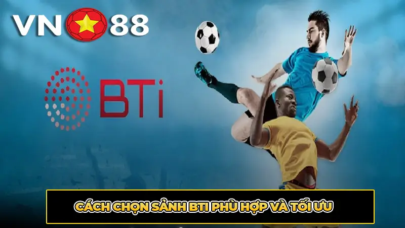 Cách chọn Sảnh BTI phù hợp và tối ưu