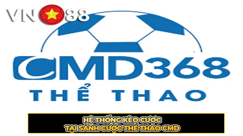 Hệ thống kèo cược tại sảnh cược thể thao CMD