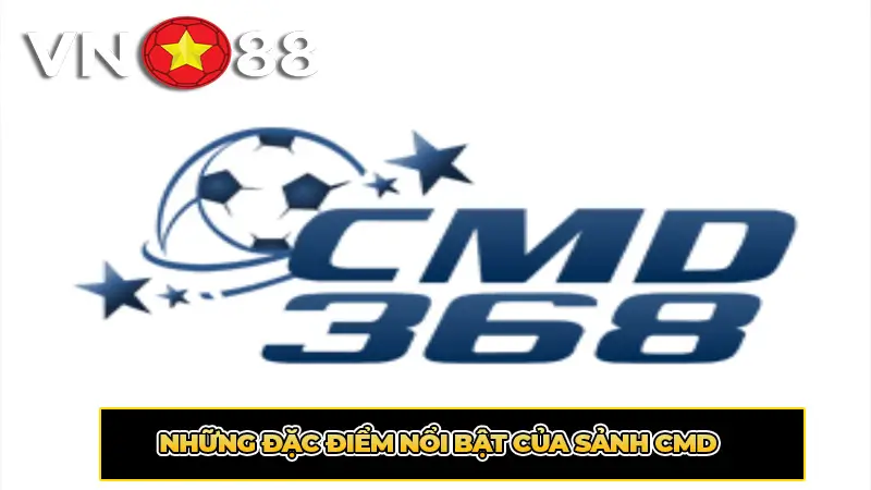 Những đặc điểm nổi bật của Sảnh CMD