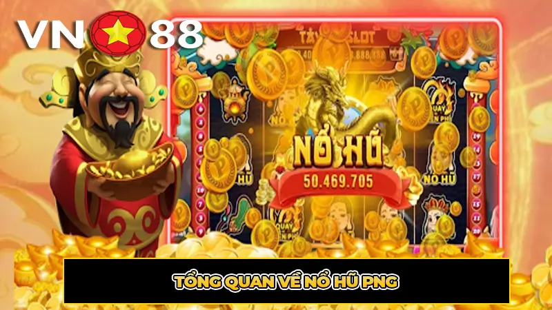 Tổng Quan Về Nổ Hũ PNG