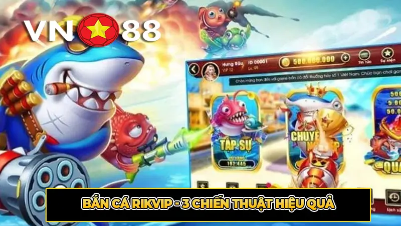 Bắn Cá Rikvip - 3 Chiến Thuật Hiệu Quả