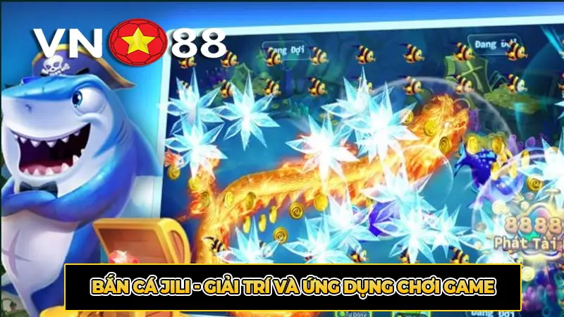 Bắn cá jili - Giải trí và ứng dụng chơi game