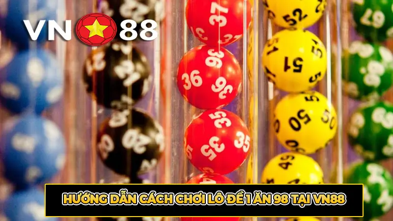 Hướng dẫn cách chơi lô đề 1 ăn 98 tại VN88