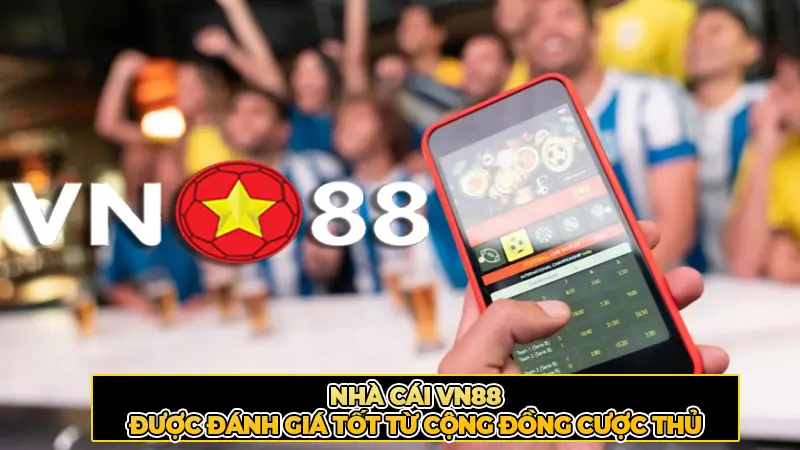 Nhà cái VN88 được đánh giá tốt từ cộng đồng cược thủ