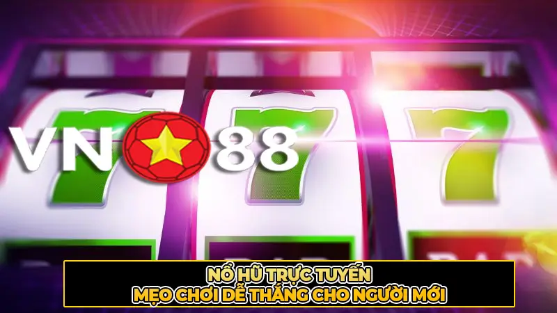Nổ Hũ Trực Tuyến Mẹo Chơi Dễ Thắng Cho Người Mới