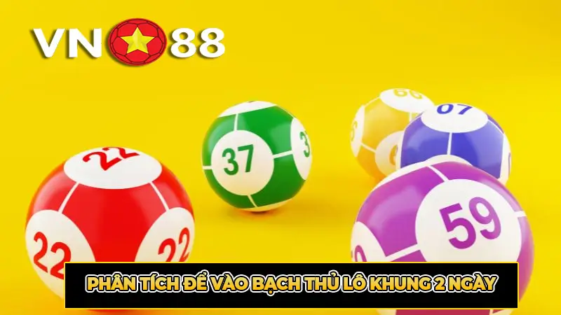 Phân tích để vào bạch thủ lô khung 2 ngày