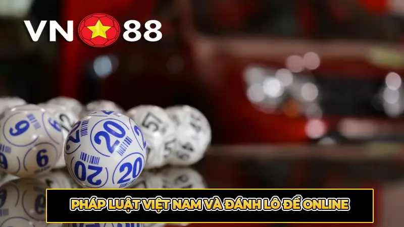 Pháp Luật Việt Nam và Đánh Lô Đề Online