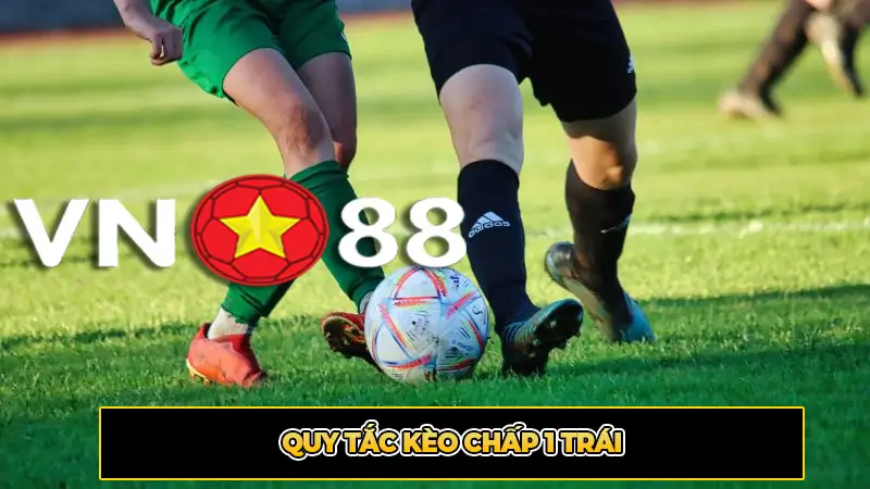 Quy tắc kèo chấp 1 trái