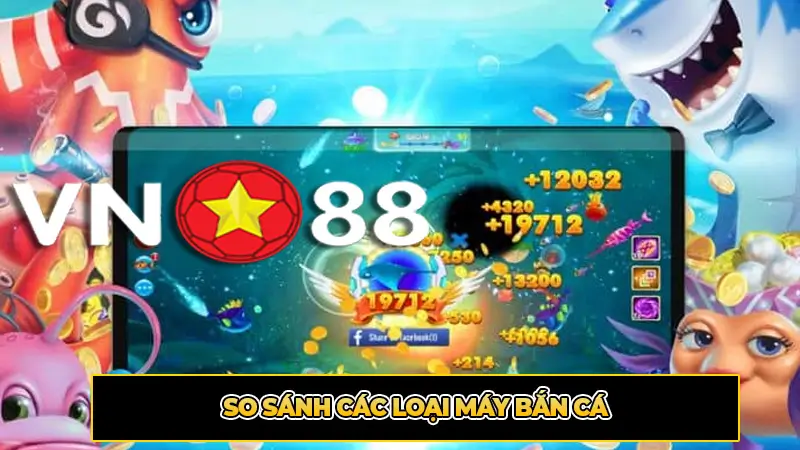 So Sánh Các Loại Máy Bắn Cá