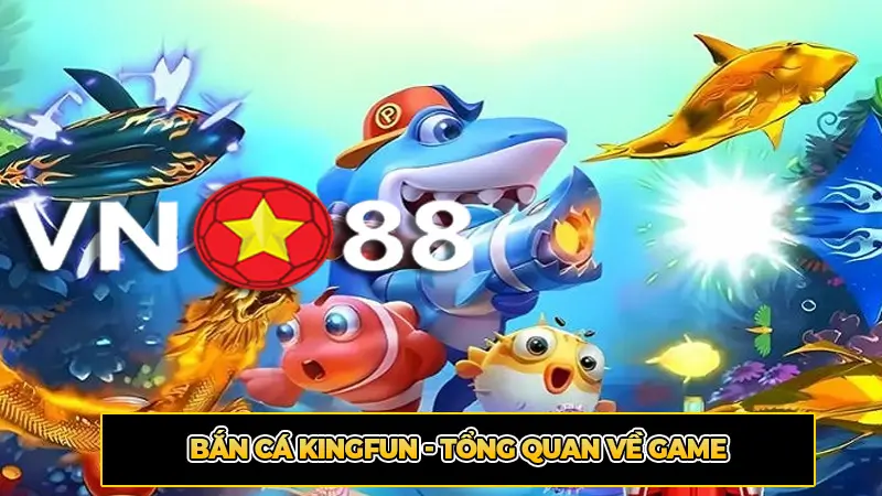 Bắn Cá KingFun - Tổng quan về game