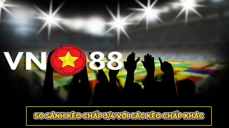 So Sánh Kèo Chấp 3/4 Với Các Kèo Chấp Khác